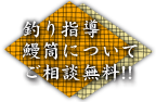 釣り指導、鰻筒についてご相談無料!!